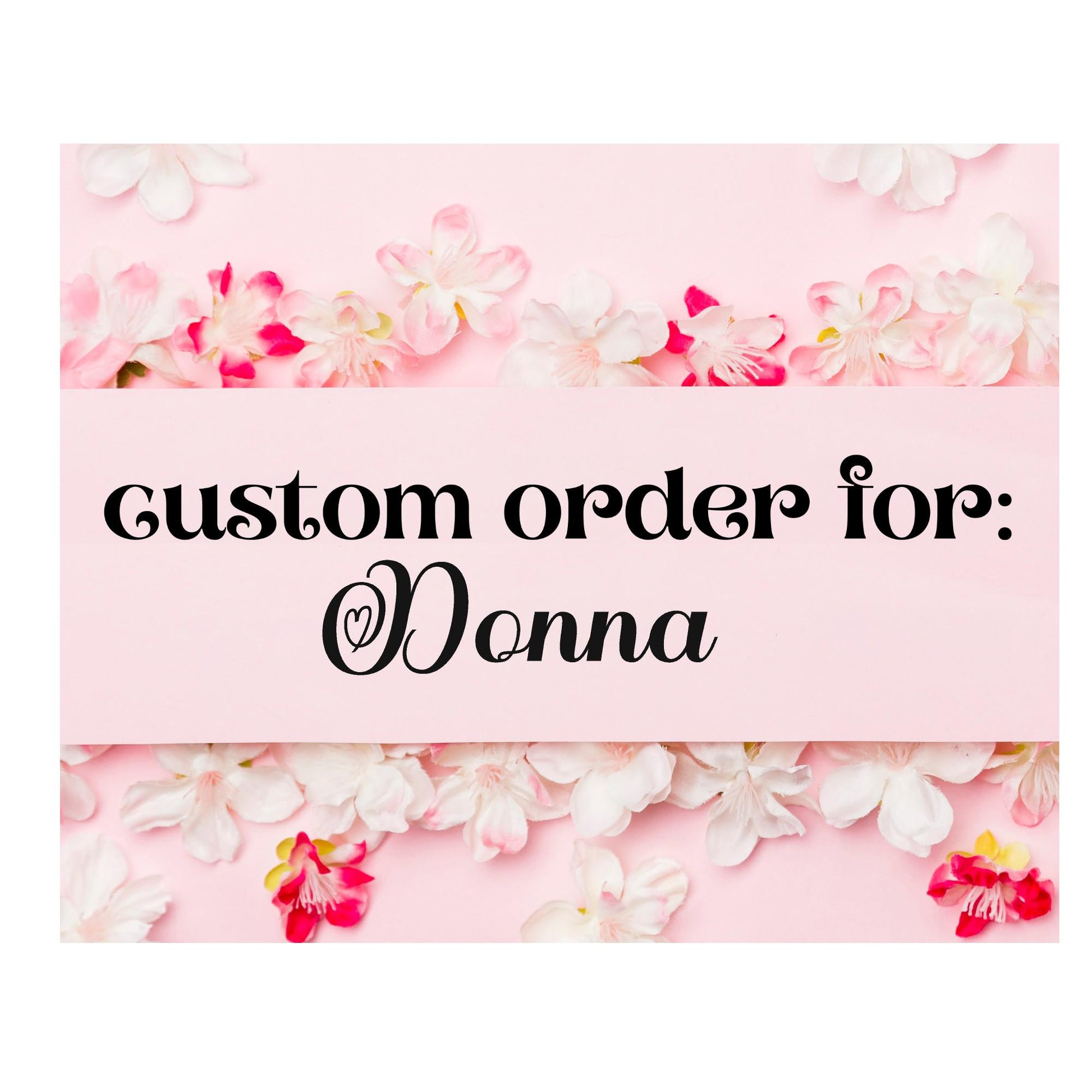 CUSTOM FOR DONNA